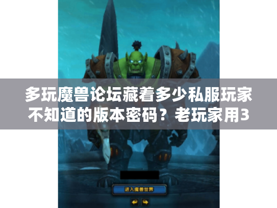 多玩魔兽论坛藏着多少私服玩家不知道的版本密码？老玩家用3年经验帮你扒透