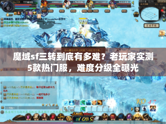 魔域sf三转到底有多难?老玩家实测5款热门服,难度分级全曝光 魔域sf三转到底有多难?老玩家实测5款热门服,难度分级全曝光