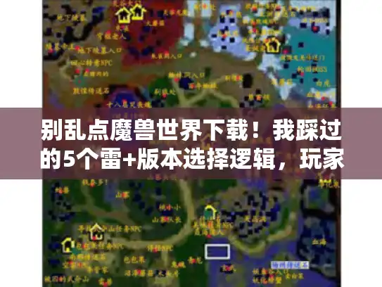 别乱点魔兽世界下载！我踩过的5个雷+版本选择逻辑，玩家亲测有效