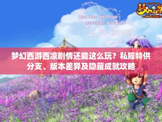 梦幻西游西凉剧情还能这么玩？私服特供分支、版本差异及隐藏成就攻略