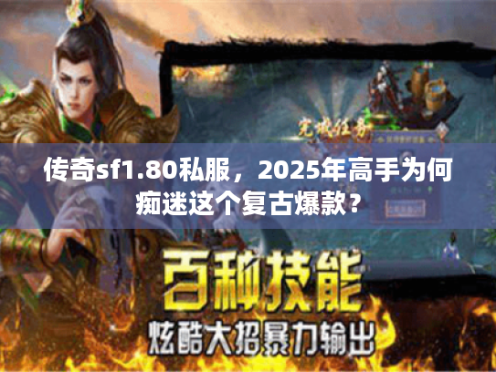 传奇sf1.80私服,2025年高手为何痴迷这个复古爆款? 传奇sf1.80私服,2025年高手为何痴迷这个复古爆款?