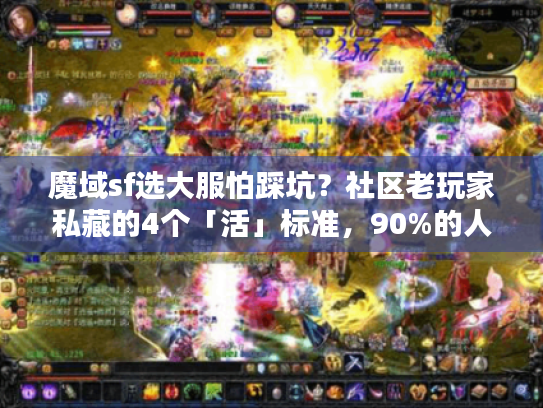 魔域sf选大服怕踩坑?社区老玩家私藏的4个「活」标准,90%的人不知道 魔域sf选大服怕踩坑?社区老玩家私藏的4个「活」标准,90%的人不知道
