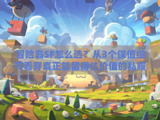 冒险岛SF怎么选?从3个保值细节看穿真正能留得住价值的私服版本 冒险岛SF怎么选?从3个保值细节看穿真正能留得住价值的私服版本