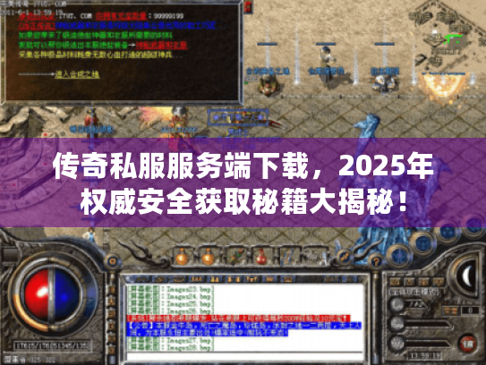 传奇私服服务端下载,2025年权威安全获取秘籍大揭秘! 传奇私服服务端下载,2025年权威安全获取秘籍大揭秘!