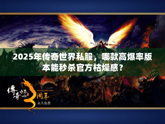 2025年传奇世界私服，哪款高爆率版本能秒杀官方枯燥感？
