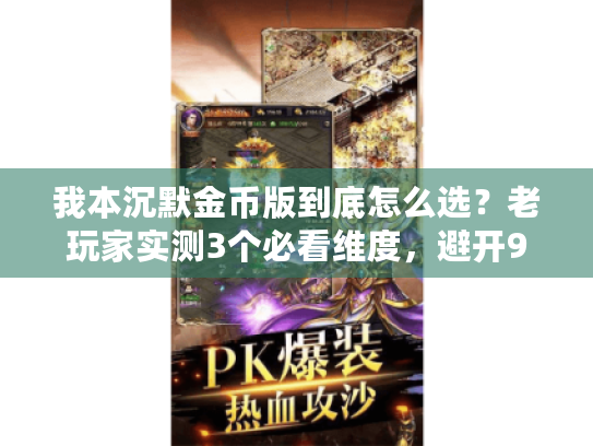 我本沉默金币版到底怎么选？老玩家实测3个必看维度，避开90%坑