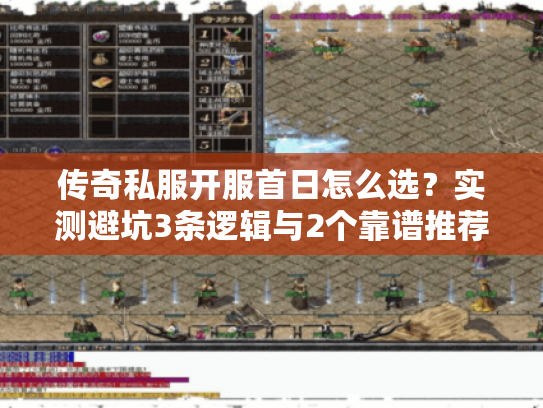 传奇私服开服首日怎么选？实测避坑3条逻辑与2个靠谱推荐
