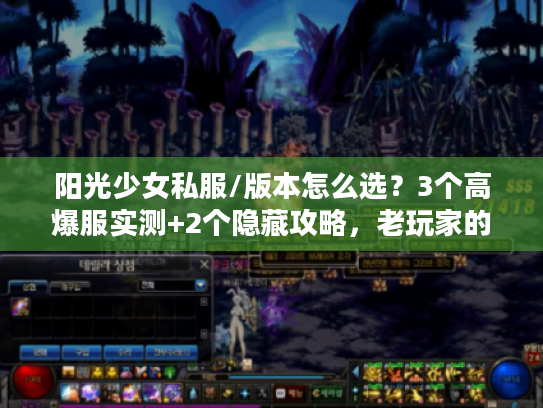 阳光少女私服/版本怎么选?3个高爆服实测+2个隐藏攻略,老玩家的压箱底干货 阳光少女私服/版本怎么选?3个高爆服实测+2个隐藏攻略,老玩家的压箱底干货