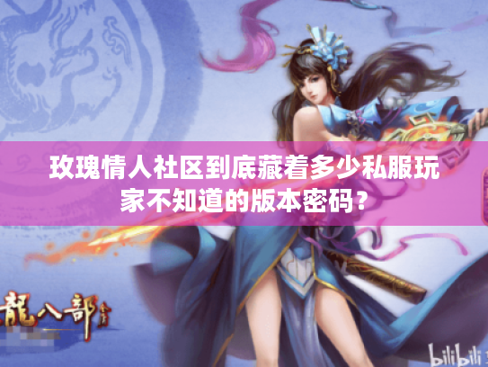 玫瑰情人社区到底藏着多少私服玩家不知道的版本密码? 玫瑰情人社区到底藏着多少私服玩家不知道的版本密码?