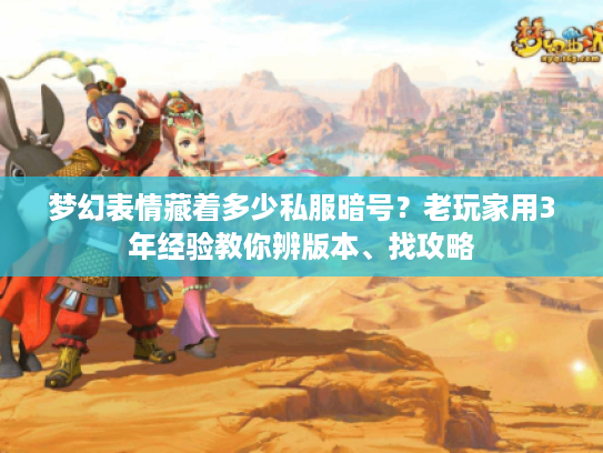 梦幻表情藏着多少私服暗号？老玩家用3年经验教你辨版本、找攻略