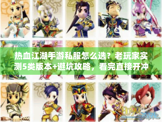 热血江湖手游私服怎么选?老玩家实测5类版本+避坑攻略,看完直接开冲 热血江湖手游私服怎么选?老玩家实测5类版本+避坑攻略,看完直接开冲