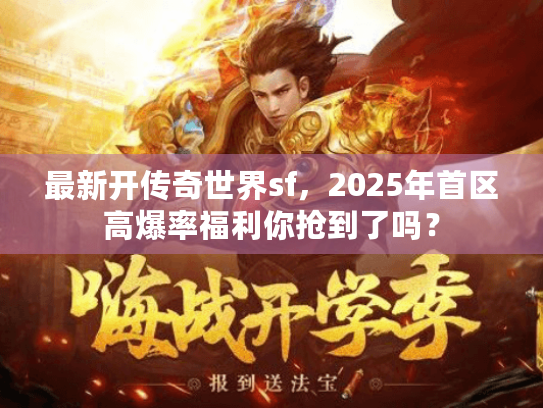 最新开传奇世界sf,2025年首区高爆率福利你抢到了吗? 最新开传奇世界sf,2025年首区高爆率福利你抢到了吗?