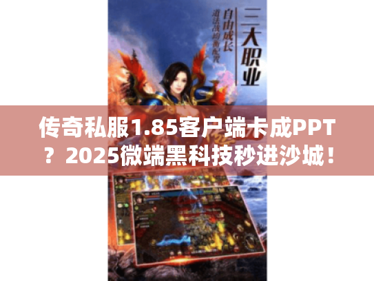 传奇私服1.85客户端卡成PPT?2025微端黑科技秒进沙城! 传奇私服1.85客户端卡成PPT?2025微端黑科技秒进沙城!