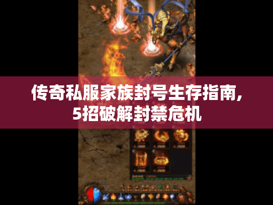 传奇私服家族封号生存指南,5招破解封禁危机