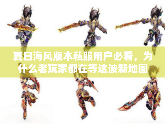 夏日海风版本私服用户必看,为什么老玩家都在等这波新地图开放? 夏日海风版本私服用户必看,为什么老玩家都在等这波新地图开放?