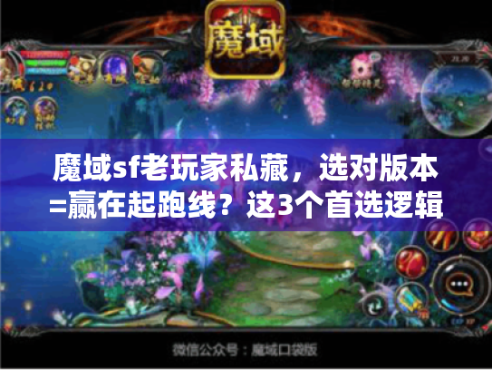 魔域sf老玩家私藏,选对版本=赢在起跑线?这3个首选逻辑90%的人没搞懂 魔域sf老玩家私藏,选对版本=赢在起跑线?这3个首选逻辑90%的人没搞懂