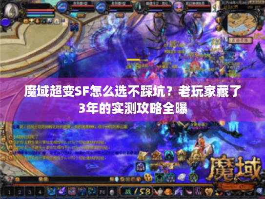 魔域超变SF怎么选不踩坑?老玩家藏了3年的实测攻略全曝 魔域超变SF怎么选不踩坑?老玩家藏了3年的实测攻略全曝