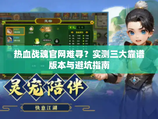 热血战魂官网难寻？实测三大靠谱版本与避坑指南