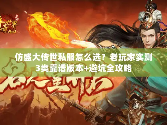 仿盛大传世私服怎么选?老玩家实测3类靠谱版本+避坑全攻略 仿盛大传世私服怎么选?老玩家实测3类靠谱版本+避坑全攻略