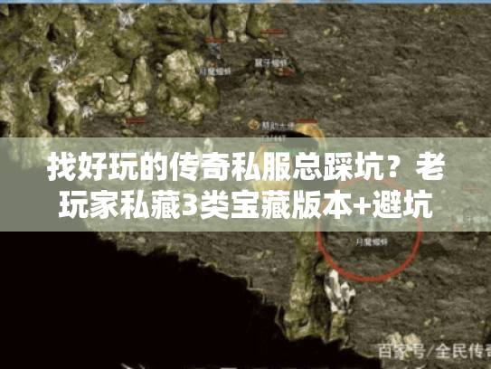 找好玩的传奇私服总踩坑?老玩家私藏3类宝藏版本+避坑秘诀 找好玩的传奇私服总踩坑?老玩家私藏3类宝藏版本+避坑秘诀