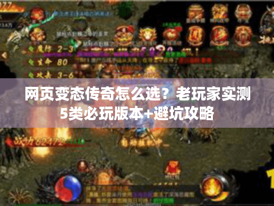 网页变态传奇怎么选?老玩家实测5类必玩版本+避坑攻略 网页变态传奇怎么选?老玩家实测5类必玩版本+避坑攻略