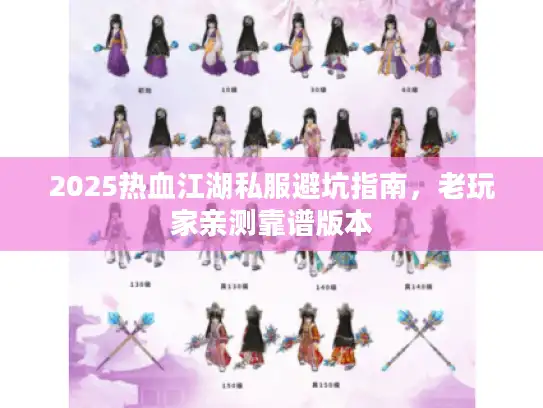 2025热血江湖私服避坑指南，老玩家亲测靠谱版本