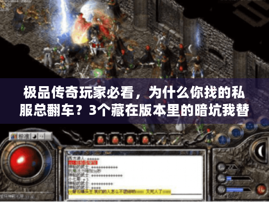 极品传奇玩家必看,为什么你找的私服总翻车?3个藏在版本里的暗坑我替你踩过了 极品传奇玩家必看,为什么你找的私服总翻车?3个藏在版本里的暗坑我替你踩过了