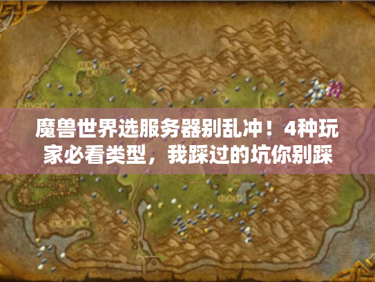 魔兽世界选服务器别乱冲!4种玩家必看类型,我踩过的坑你别踩 魔兽世界选服务器别乱冲!4种玩家必看类型,我踩过的坑你别踩