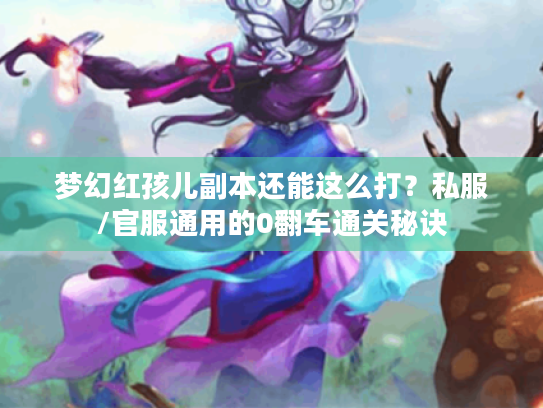 梦幻红孩儿副本还能这么打？私服/官服通用的0翻车通关秘诀