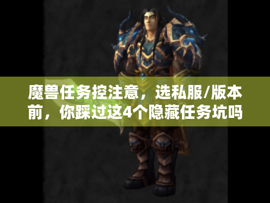 魔兽任务控注意,选私服/版本前,你踩过这4个隐藏任务坑吗? 魔兽任务控注意,选私服/版本前,你踩过这4个隐藏任务坑吗?