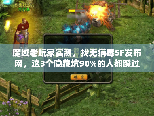 魔域老玩家实测,找无病毒SF发布网,这3个隐藏坑90%的人都踩过? 魔域老玩家实测,找无病毒SF发布网,这3个隐藏坑90%的人都踩过?