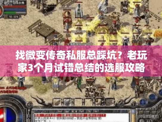 找微变传奇私服总踩坑？老玩家3个月试错总结的选服攻略，看完直接避坑