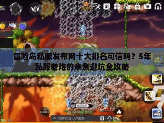 冒险岛私服发布网十大排名可信吗？5年私服老炮的亲测避坑全攻略