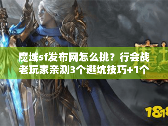 魔域sf发布网怎么挑?行会战老玩家亲测3个避坑技巧+1个必选版本 魔域sf发布网怎么挑?行会战老玩家亲测3个避坑技巧+1个必选版本
