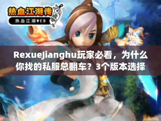 RexueJianghu玩家必看，为什么你找的私服总翻车？3个版本选择秘诀直接用