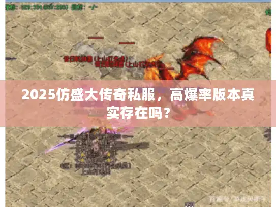 2025仿盛大传奇私服,高爆率版本真实存在吗? 2025仿盛大传奇私服,高爆率版本真实存在吗?