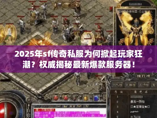 2025年sf传奇私服为何掀起玩家狂潮？权威揭秘最新爆款服务器！