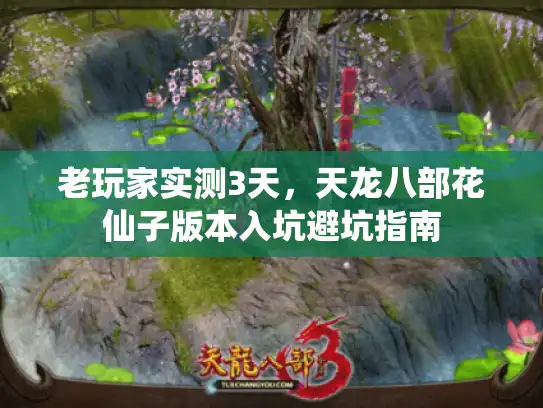 老玩家实测3天，天龙八部花仙子版本入坑避坑指南