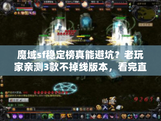 魔域sf稳定榜真能避坑？老玩家亲测3款不掉线版本，看完直接选！