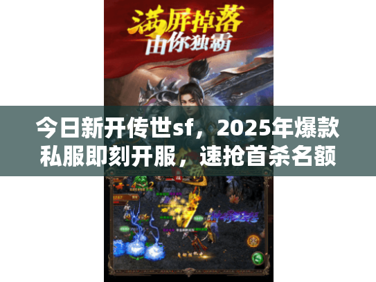 今日新开传世sf，2025年爆款私服即刻开服，速抢首杀名额？
