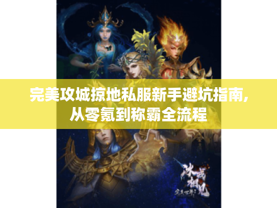 完美攻城掠地私服新手避坑指南,从零氪到称霸全流程