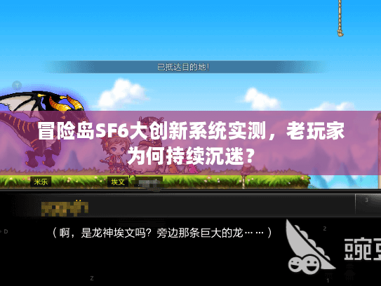 冒险岛SF6大创新系统实测,老玩家为何持续沉迷? 冒险岛SF6大创新系统实测,老玩家为何持续沉迷?
