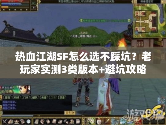 热血江湖SF怎么选不踩坑？老玩家实测3类版本+避坑攻略全曝光