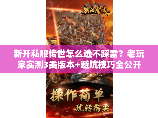 新开私服传世怎么选不踩雷？老玩家实测3类版本+避坑技巧全公开