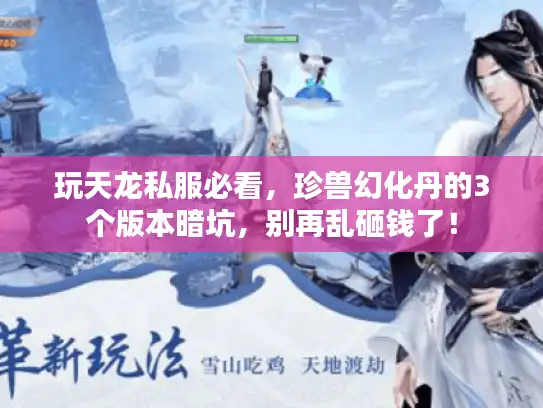 玩天龙私服必看，珍兽幻化丹的3个版本暗坑，别再乱砸钱了！