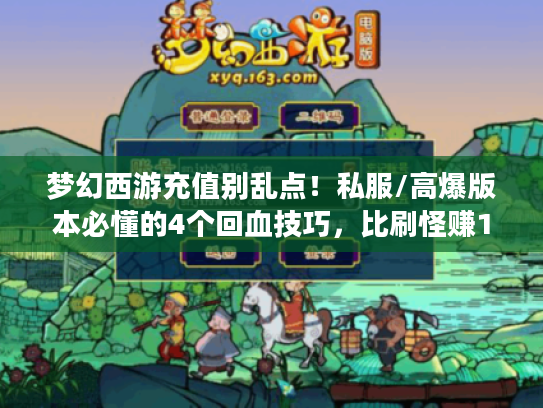 梦幻西游充值别乱点！私服/高爆版本必懂的4个回血技巧，比刷怪赚10倍