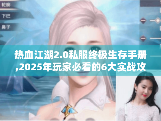 热血江湖2.0私服终极生存手册,2025年玩家必看的6大实战攻略 热血江湖2.0私服终极生存手册,2025年玩家必看的6大实战攻略