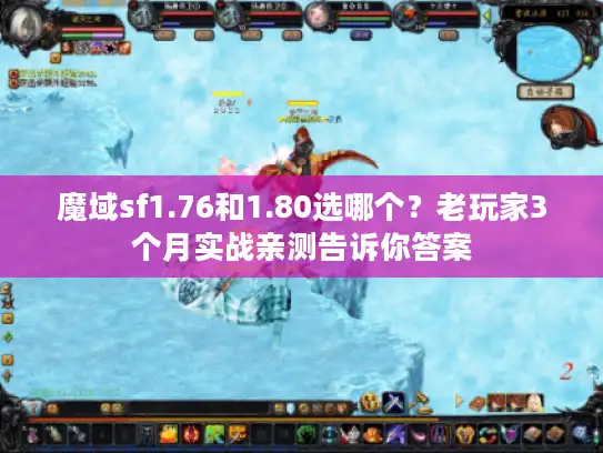 魔域sf1.76和1.80选哪个？老玩家3个月实战亲测告诉你答案