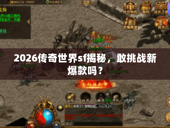 2026传奇世界sf揭秘，敢挑战新爆款吗？
