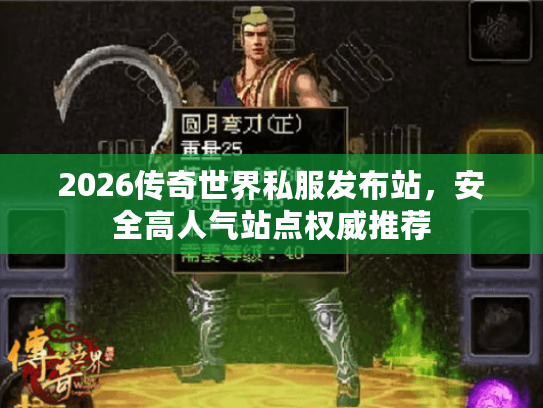 2026传奇世界私服发布站，安全高人气站点权威推荐